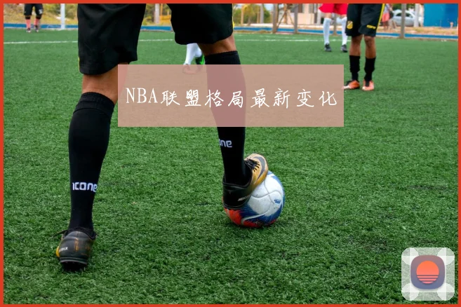 NBA联盟格局最新变化