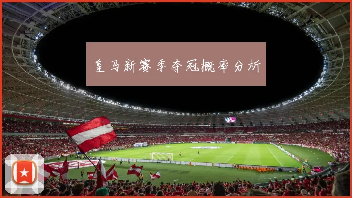 皇马新赛季夺冠概率分析
