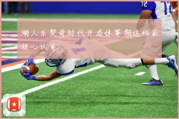 湖人东契奇时代开启休赛期运作获核心认可