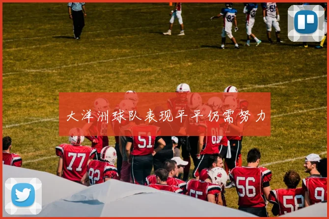 大洋洲球队表现平平仍需努力